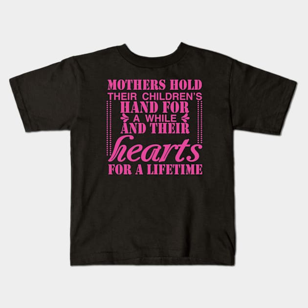 Mothers hold their children's hands for a moment, And their hearts for a lifetime, For Mother, Gift for mom Birthday, Gift for mother, Mother's Day gifts, Mother's Day, Mommy, Mom, Mother, Happy Mother's Day Kids T-Shirt by POP-Tee